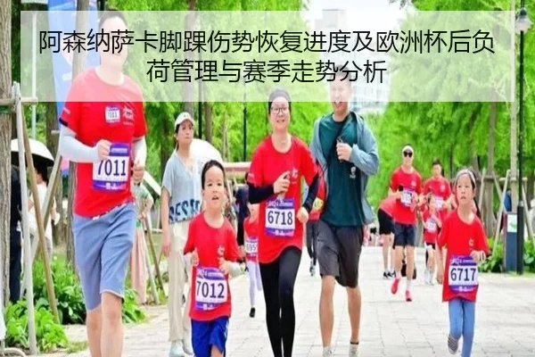 阿森纳萨卡脚踝伤势恢复进度及欧洲杯后负荷管理与赛季走势分析